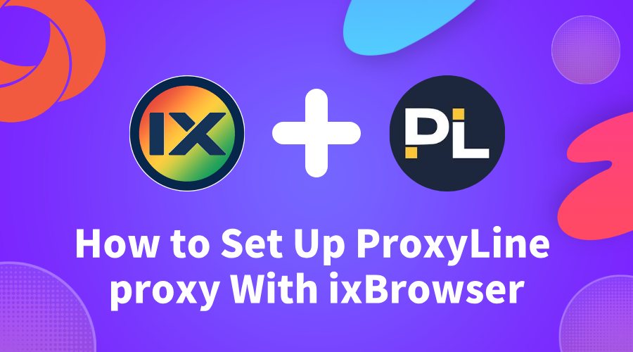 How to Set Up ProxyLine proxy With ixBrowser