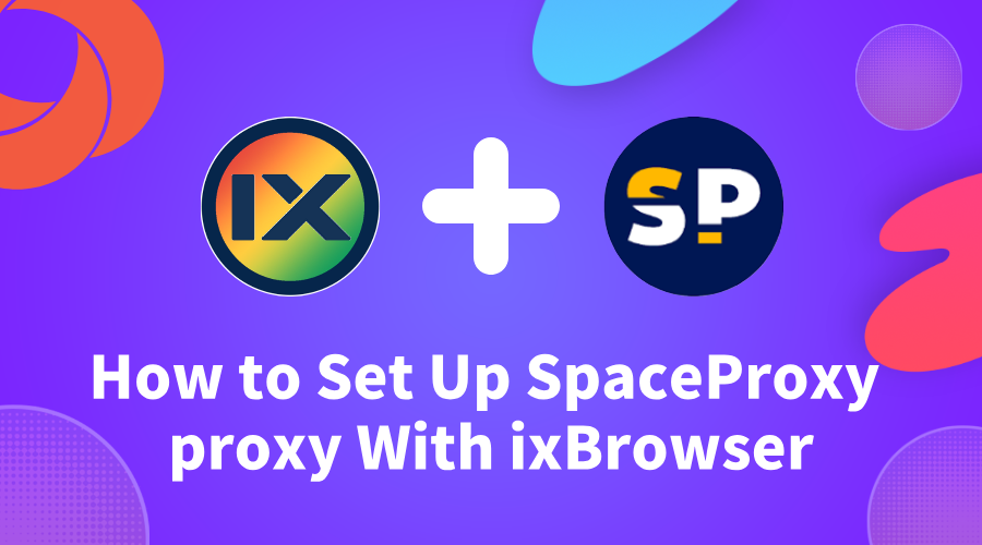How to Set Up SpaceProxy proxy With ixBrowser