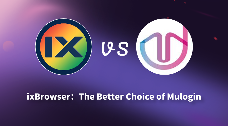 ixBrowser vs. MuLogin: The Smarter Choice for Modern Anti‑Detection Browsing